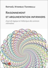 Raphaël Ntambue-Tshimbulu - Raisonnement et argumentation infirmiers - Essai de logique et rhétorique des sciences infirmères.