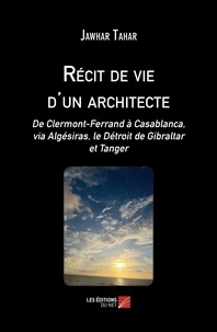 Jawhar Tahar - Récit de vie d'un architecte - De Clermont-Ferrand à Casablanca, via Algésiras, le Détroit de Gibraltar et Tanger.