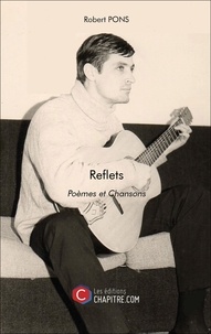Robert Pons - Reflets - Poèmes et Chansons.