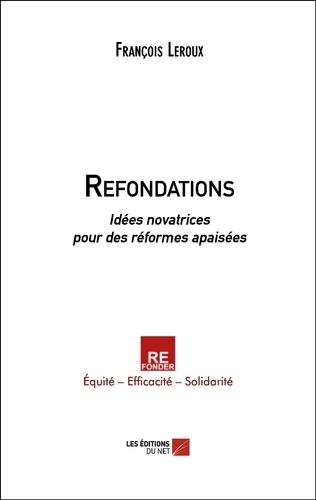 François Leroux - Refondations - Idées novatrices pour des réformes apaisées.