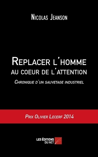 Nicolas Jeanson - Replacer l'homme au coeur de l'attention - Chronique d'un sauvetage industriel.