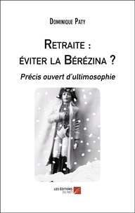 Dominique Paty - Retraite : éviter la Bérézina ? - Précis ouvert d’ultimosophie.
