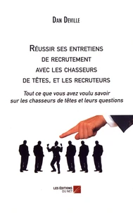 Réussir ses entretiens de recrutement avec les chasseurs de têtes, et les recruteurs