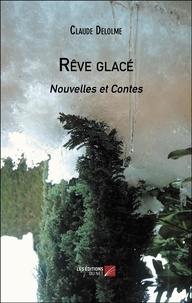 Claude Delolme - Rêve glacé - Nouvelles et Contes.