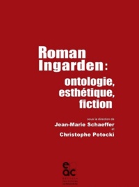 Jean-Marie Schaeffer et Christophe Potocki - Roman Ingarden : ontologie, esthétique, fiction.