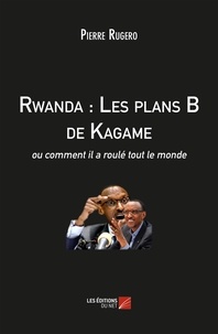 Pierre Rugero - Rwanda : Les plans B de Kagame, ou comment il a roulé tout le monde.