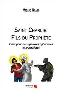 Migabo Ngabo - Saint Charlie, Fils du Prophète - Priez pour nous pauvres djihadistes et journalistes.