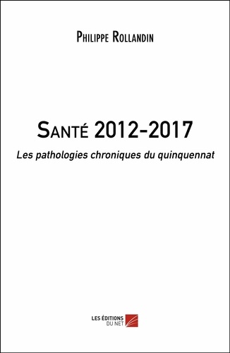 Philippe Rollandin - Santé 2012-2017 - Les pathologies chroniques du quinquennat.