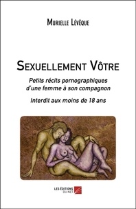 Murielle Lêvêque - Sexuellement Vôtre - Petits récits pornographiques d’une femme à son compagnon.