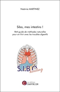 Noémie Martinez - Sibo, mes intestins ! - Petit guide de méthodes naturelles pour en finir avec les troubles digestifs.