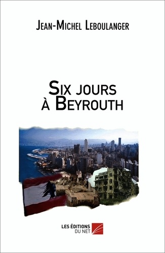 Jean-Michel Leboulanger - Six jours à Beyrouth.