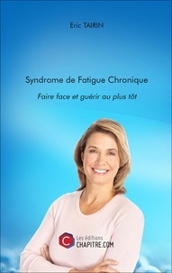 Eric Tairin - Syndrome de Fatigue Chronique : Faire face et guérir au plus tôt.