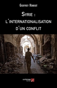 Geoffrey Henriot - Syrie : l'internationalisation d'un conflit.
