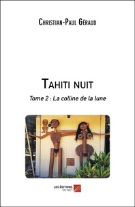 Christian-Paul Géraud - Tahiti nuit - Tome 2 : La colline de la lune.