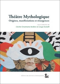 Cécile Chantraine Braillon et Jorge Dubatti - Théâtre mythologique - Origines, manifestations et résurgences.
