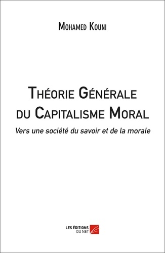 Mohamed Kouni - Théorie Générale du Capitalisme Moral : Vers une société du savoir et de la morale.