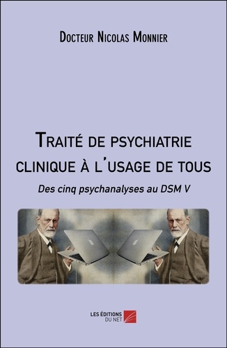 Traité de psychiatrie clinique à l'usage de tous. Des cinq psychanalyses au DSM V