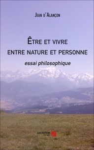 Jean D'alançon - Être et vivre entre nature et personne - essai philosophique.