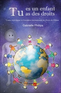 Gabrielle Phillips - Tu es un enfant, tu as des droits - Contes inspirés par la Convention Internationale des Droits de l'Enfant.