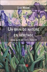 Liane Massini - Un brin de nature en héritage - Anna au fil de l’Art – Tome III.