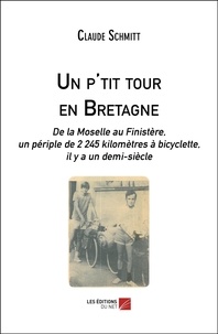 Claude Schmitt - Un p'tit tour en Bretagne - De la Moselle au Finistère, un périple de 2 245 kilomètres à bicyclette, il y a un demi-siècle.