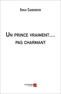 Emilie Charpentier - Un prince vraiment.... pas charmant.
