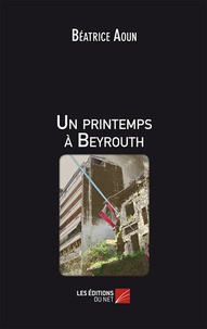 Béatrice Aoun - Un printemps à Beyrouth.