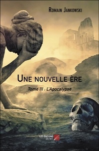 Romain Jankowski - Une nouvelle ère - Tome III : L’Apocalypse.