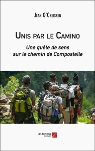 Jean O'creisren - Unis par le Camino - Une quête de sens sur le chemin de Compostelle.