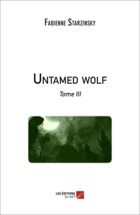 Fabienne Starzinsky - Untamed wolf - Tome III.