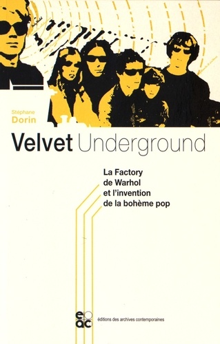 Stéphane Dorin - Velvet Underground - La Factory de Warhol et l'invention de la bohème pop.