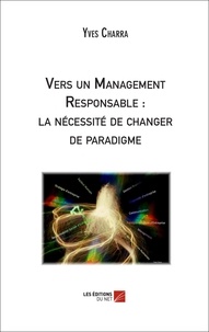 Yves Charra - Vers un Management Responsable : la nécessité de changer de paradigme.