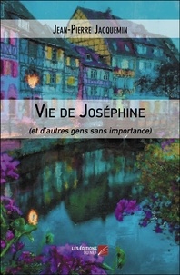 Jean-Pierre Jacquemin - Vie de Joséphine (et d’autres gens sans importance).