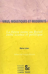 Ilana Löwy - Virus, moustiques et modernité. - La fièvre jaune au Brésil, entre science et politique.