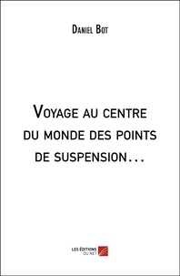 Daniel Bot - Voyage au centre du monde des points de suspension….