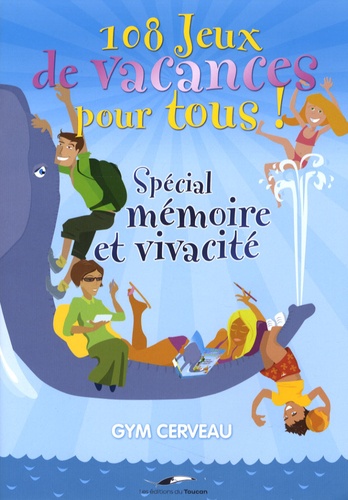  Les éditions du Toucan et Monique le Poncin-Seac'h - 108 Jeux de vacances pour tous ! - Spécial mémoire et vivacité.