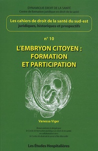 Vanessa Viger - Les cahiers de droit de la Santé du Sud-Est N° 10 : L'embryon citoyen : formation et participation.