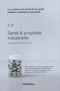 Jean-Baptiste Leca - Les cahiers de droit de la santé N° 34 : Santé & propriété industrielle.