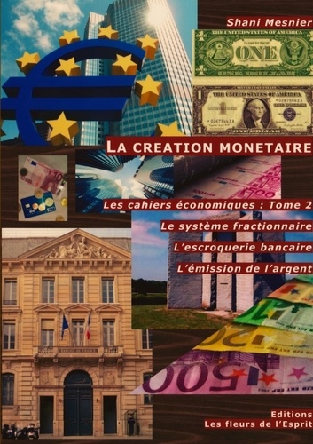 Les cahiers économiques. Tome 2, La création monétaire : Le système fractionnaire ; L'escroquerie bancaire ; L'émission de l'argent