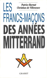C de Villeneuve et P Burnat - Les francs-maçons des années Mitterrand.