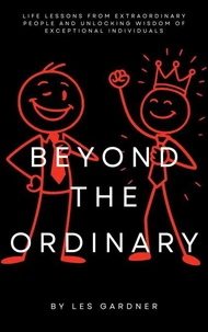 Beyond the Ordinary: Life Lessons from Extraordinary People and Unlocking Wisdom of Exceptional Individuals