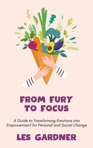 From Fury to Focus: A Guide to Transforming Emotions into Empowerment for Personal and Social Change