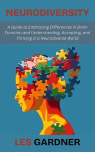 Neurodiversity: A Guide to Embracing Differences in Brain Function and Understanding, Accepting, and Thriving in a Neurodiverse World