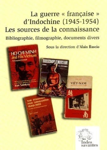  LES INDES SAVANTES - La Guerre "Francaise" D'Indochine (1945-1954). Les Sources De La Connaissance : Bibliographie, Filmographie, Documents Divers.