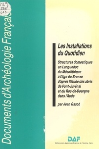 Jean Gasco - Les installations du quotidien - structures domestiques en Languedoc du Mésolithique à l'Age de Bronze....