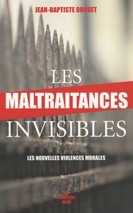 Jean-Baptiste Drouet - Les maltraitances invisibles - Les nouvelles violences morales.