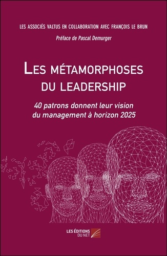 Les métamorphoses du leadership. 40 patrons donnent leur vision du management à horizon 2025 - Occasion
