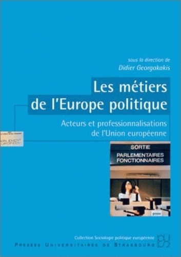 Didier Georgakakis - Les Metiers De L'Europe Politique. Acteurs Et Professionnalisations De L'Union Europeenne.