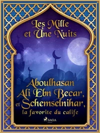 Aboulhasan Ali Ebn Becar, et Schemselnihar, la favorite du calife