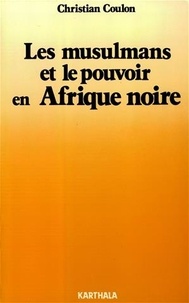 Christian Coulon - Les Musulmans et le pouvoir en Afrique Noire - religion et contre-culture.
